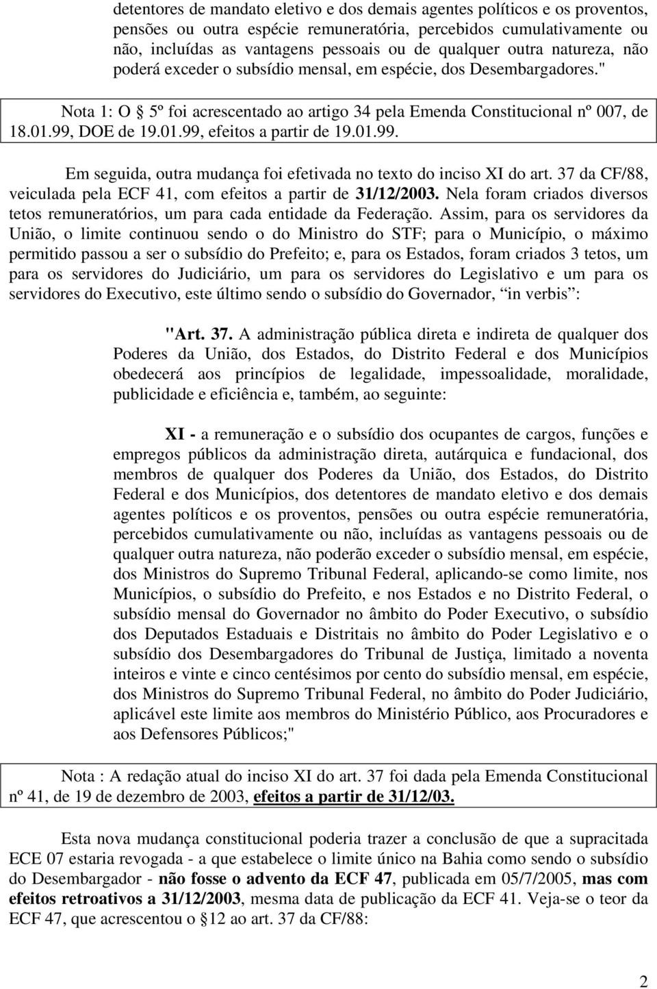 99, DOE de 19.01.99, efeitos a partir de 19.01.99. Em seguida, outra mudança foi efetivada no texto do inciso XI do art. 37 da CF/88, veiculada pela ECF 41, com efeitos a partir de 31/12/2003.