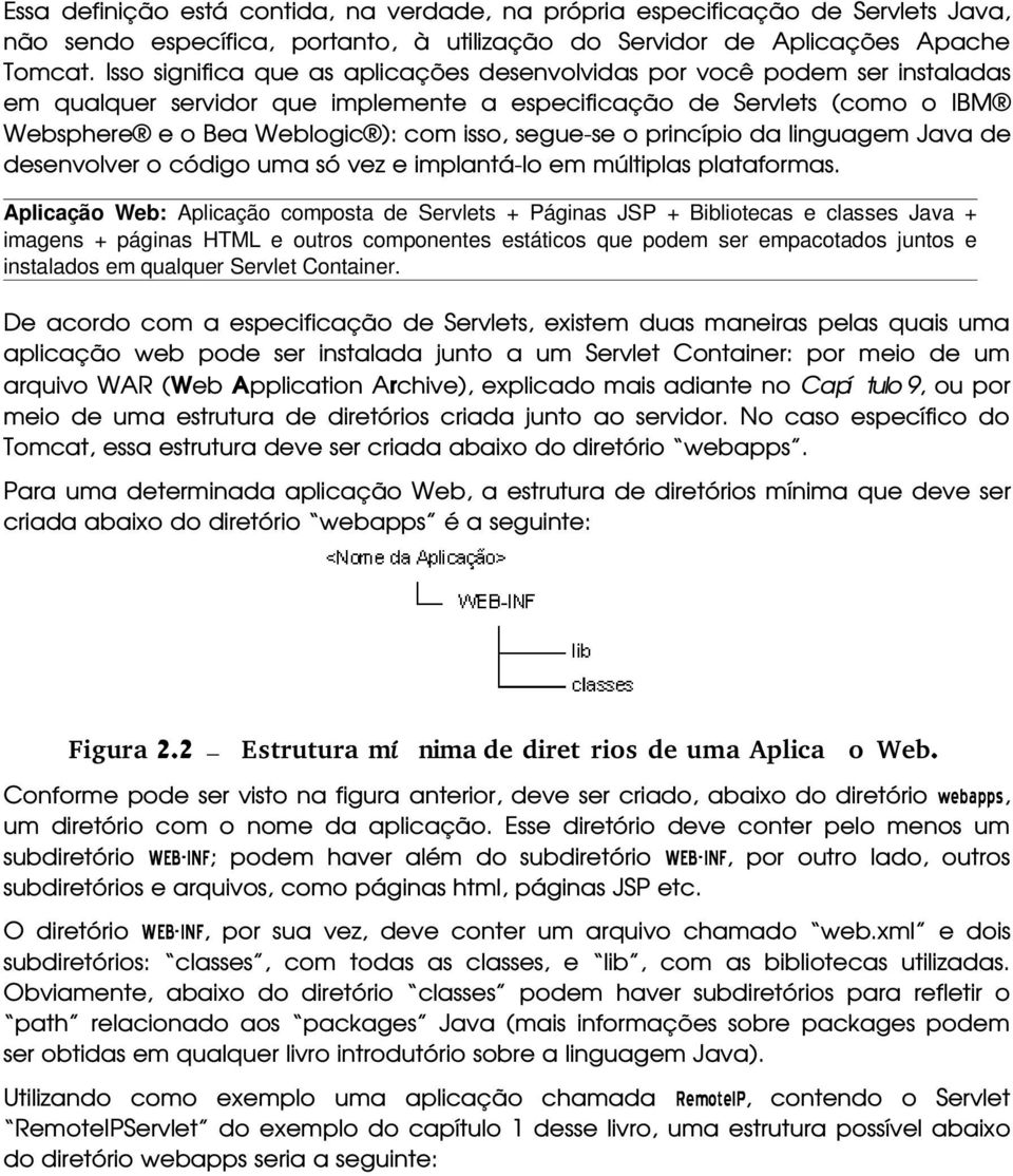 segue-se o princípio da linguagem Java de desenvolver o código uma só vez e implantá-lo em múltiplas plataformas.