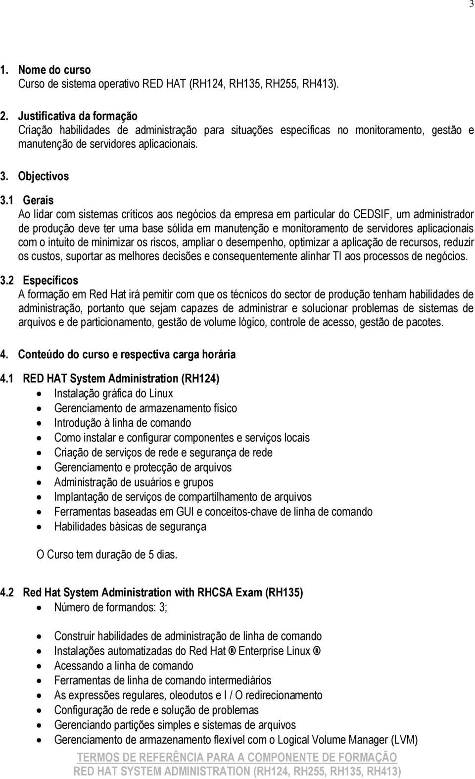 1 Gerais Ao lidar com sistemas críticos aos negócios da empresa em particular do CEDSIF, um administrador de produção deve ter uma base sólida em manutenção e monitoramento de servidores