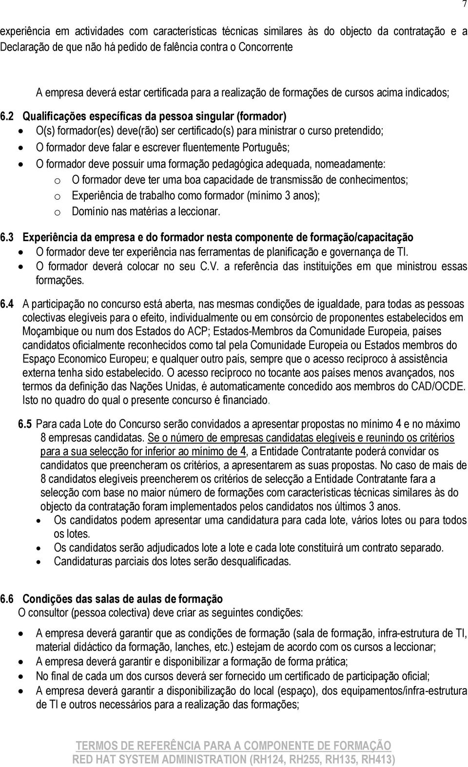 2 Qualificações específicas da pessoa singular (formador) O(s) formador(es) deve(rão) ser certificado(s) para ministrar o curso pretendido; O formador deve falar e escrever fluentemente Português; O