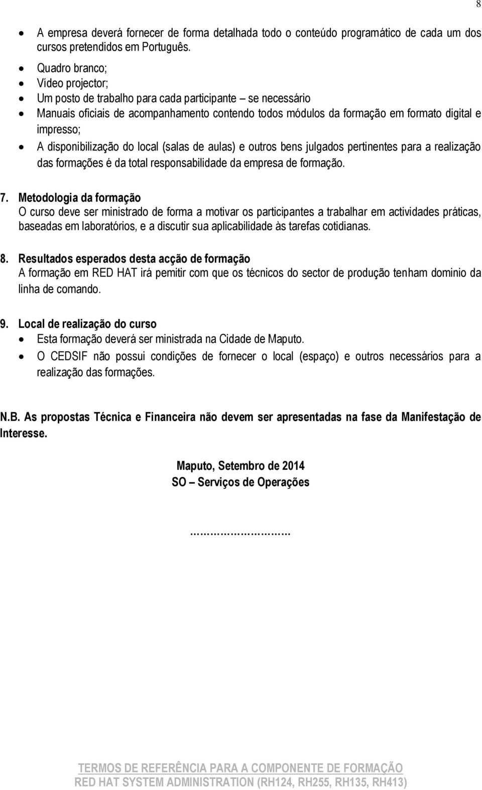 disponibilização do local (salas de aulas) e outros bens julgados pertinentes para a realização das formações é da total responsabilidade da empresa de formação. 7.