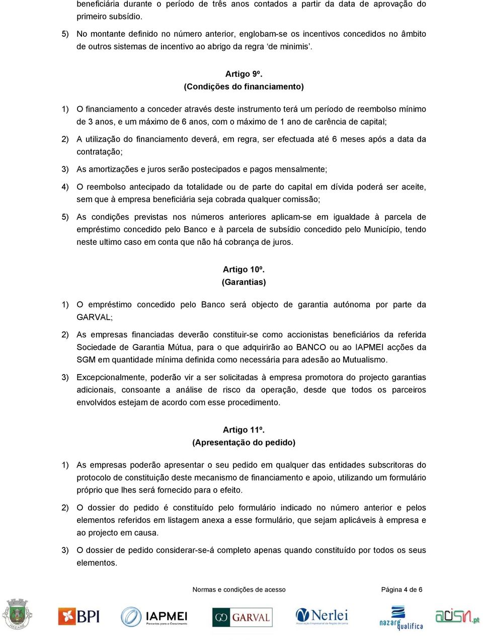 (Condições do financiamento) 1) O financiamento a conceder através deste instrumento terá um período de reembolso mínimo de 3 anos, e um máximo de 6 anos, com o máximo de 1 ano de carência de