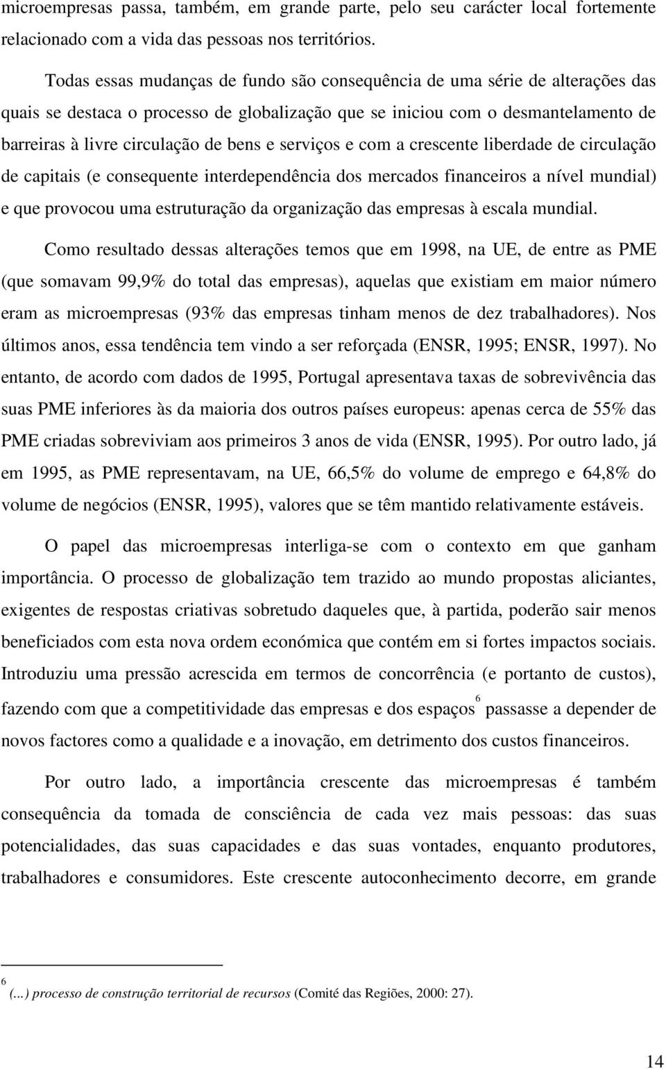 e serviços e com a crescente liberdade de circulação de capitais (e consequente interdependência dos mercados financeiros a nível mundial) e que provocou uma estruturação da organização das empresas