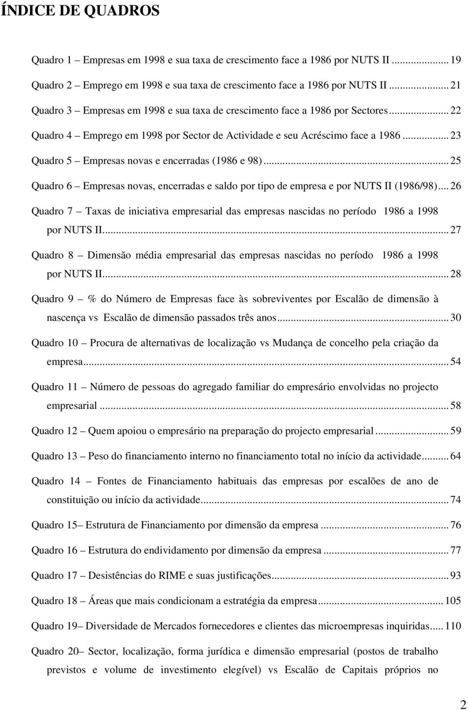 .. 23 Quadro 5 Empresas novas e encerradas (1986 e 98)... 25 Quadro 6 Empresas novas, encerradas e saldo por tipo de empresa e por NUTS II (1986/98).