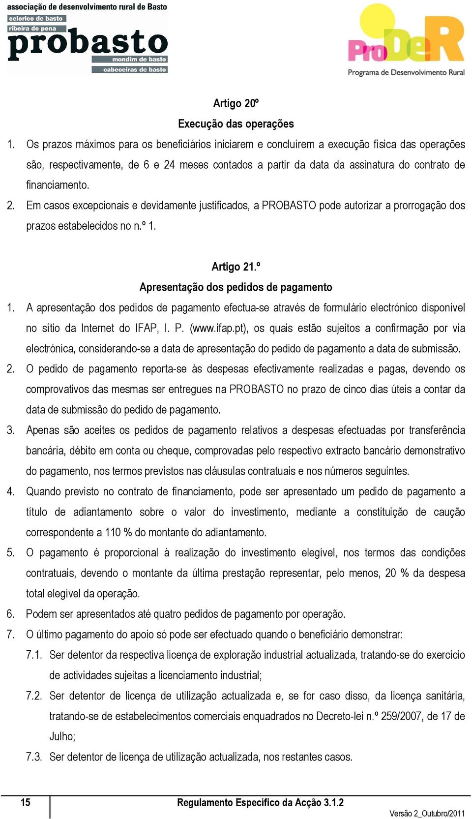 financiamento. 2. Em casos excepcionais e devidamente justificados, a PROBASTO pode autorizar a prorrogação dos prazos estabelecidos no n.º 1. Artigo 21.º Apresentação dos pedidos de pagamento 1.