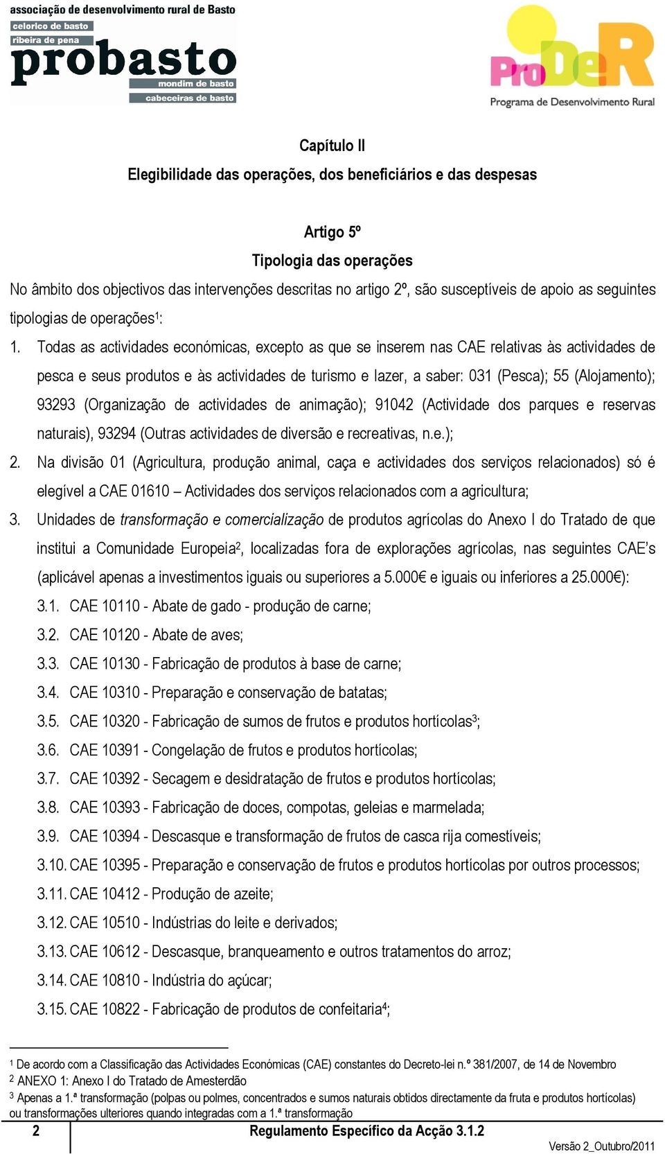 Todas as actividades económicas, excepto as que se inserem nas CAE relativas às actividades de pesca e seus produtos e às actividades de turismo e lazer, a saber: 031 (Pesca); 55 (Alojamento); 93293