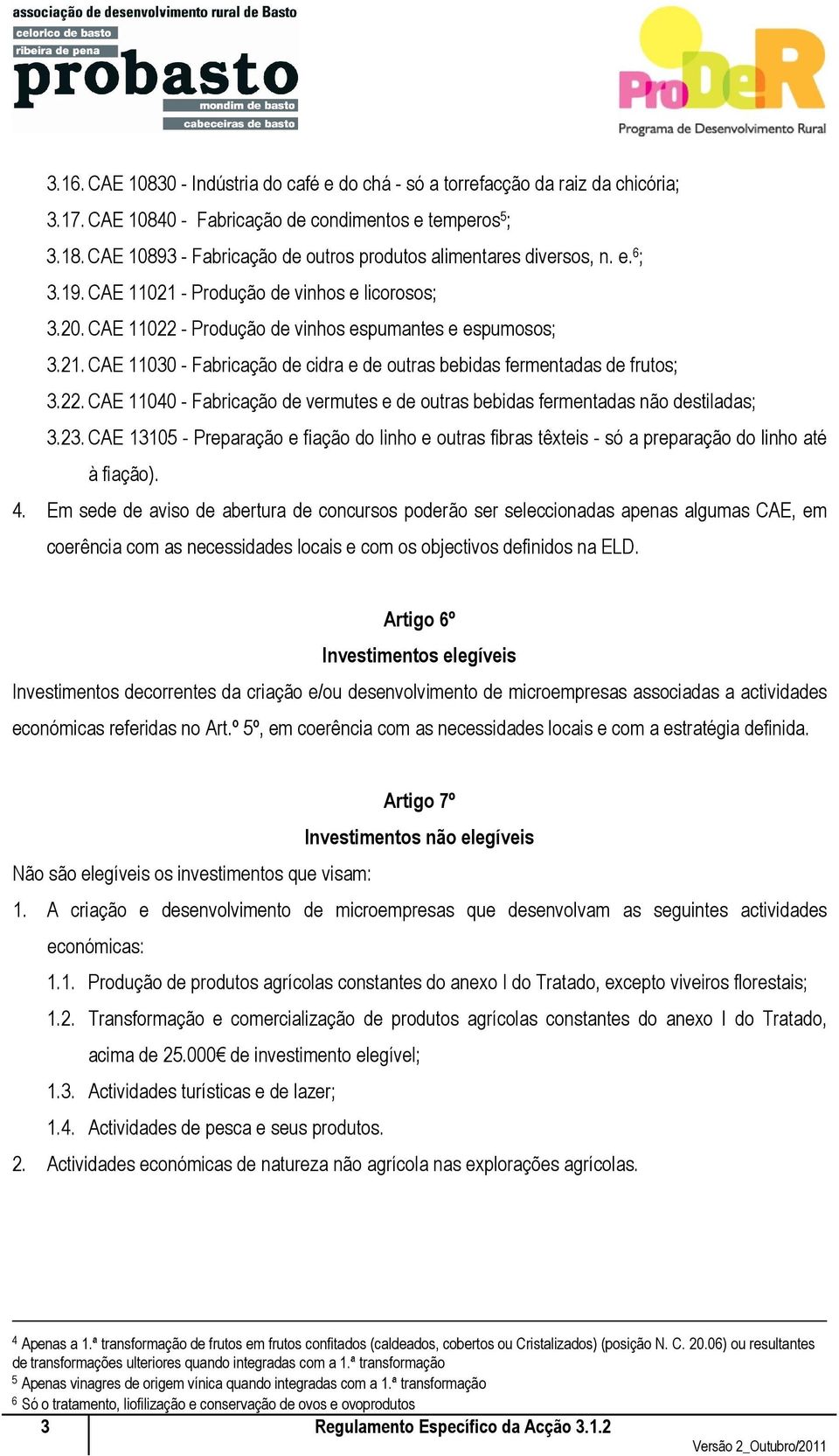 22. CAE 11040 - Fabricação de vermutes e de outras bebidas fermentadas não destiladas; 3.23. CAE 13105 - Preparação e fiação do linho e outras fibras têxteis - só a preparação do linho até à fiação).