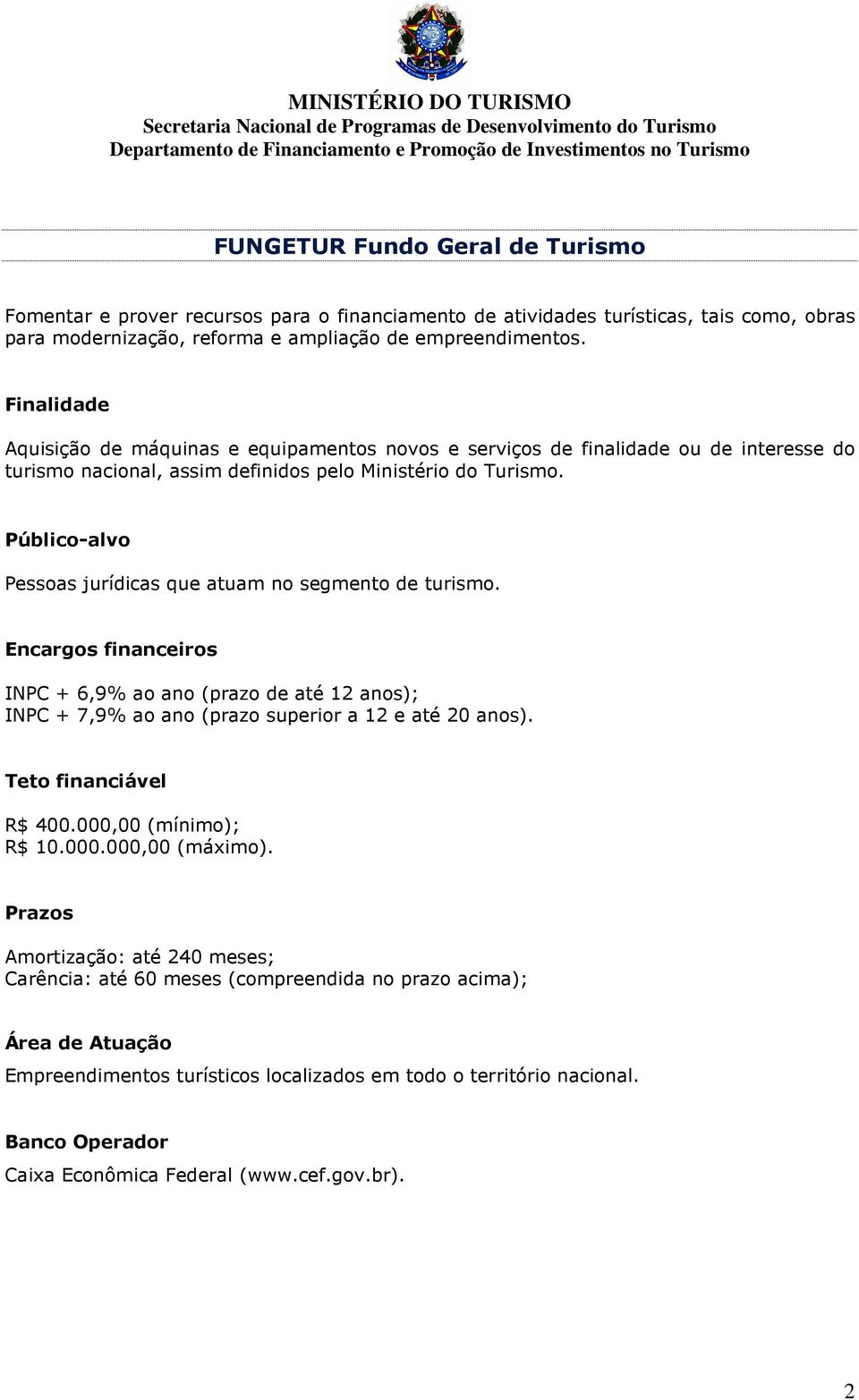 Público-alvo Pessoas jurídicas que atuam no segmento de turismo. Encargos financeiros INPC + 6,9% ao ano (prazo de até 12 anos); INPC + 7,9% ao ano (prazo superior a 12 e até 20 anos).