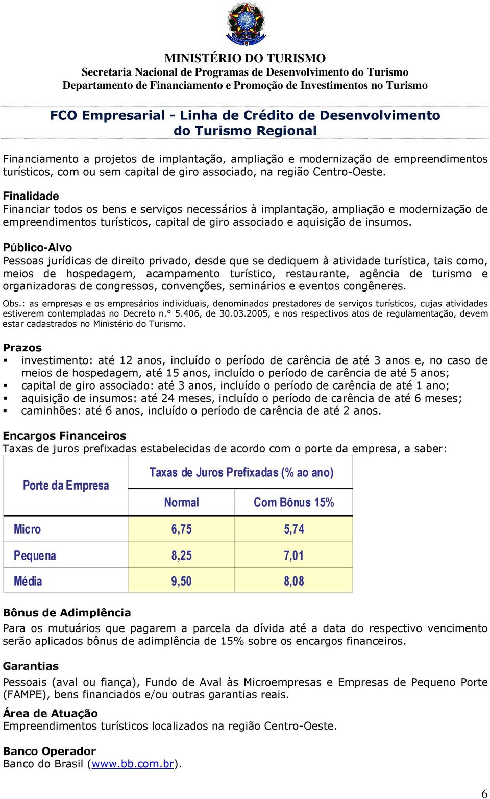 PARCERIA Financiar todos os bens e serviços necessários à implantação, ampliação e modernização de empreendimentos turísticos, capital de giro associado e aquisição de insumos.