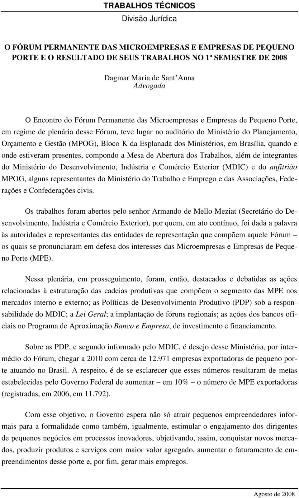 K da Esplanada dos Ministérios, em Brasília, quando e onde estiveram presentes, compondo a Mesa de Abertura dos Trabalhos, além de integrantes do Ministério do Desenvolvimento, Indústria e Comércio