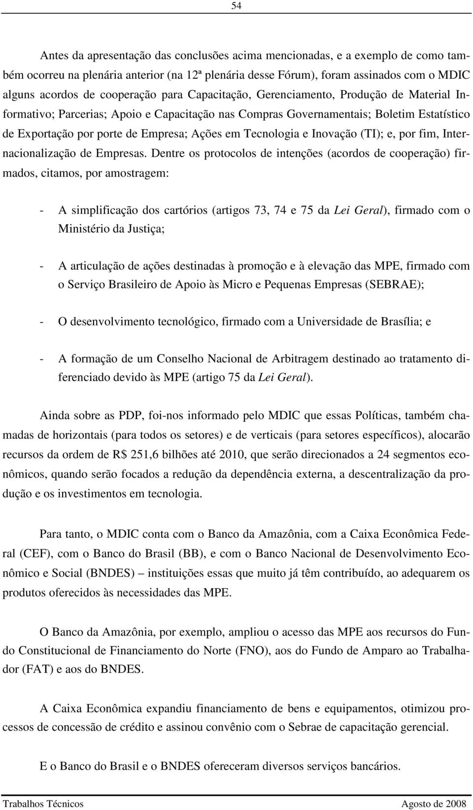 em Tecnologia e Inovação (TI); e, por fim, Internacionalização de Empresas.