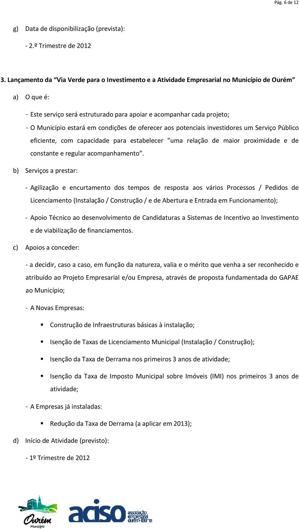 condições de oferecer aos potenciais investidores um Serviço Público eficiente, com capacidade para estabelecer "uma relação de maior proximidade e de constante e regular acompanhamento.