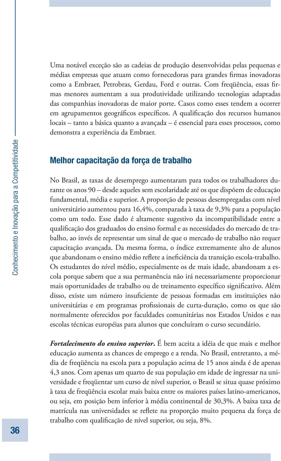 Casos como esses tendem a ocorrer em agrupamentos geográficos específicos.