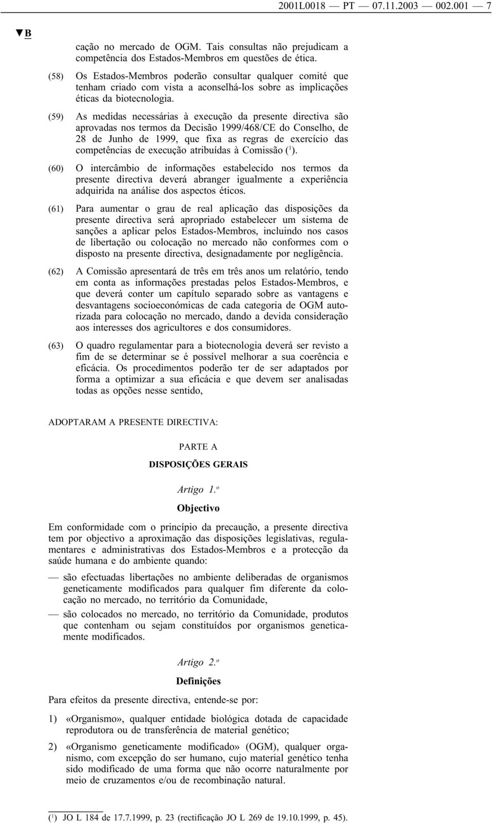 (59) As medidas necessárias à execução da presente directiva são aprovadas nos termos da Decisão 1999/468/CE do Conselho, de 28 de Junho de 1999, que fixa as regras de exercício das competências de