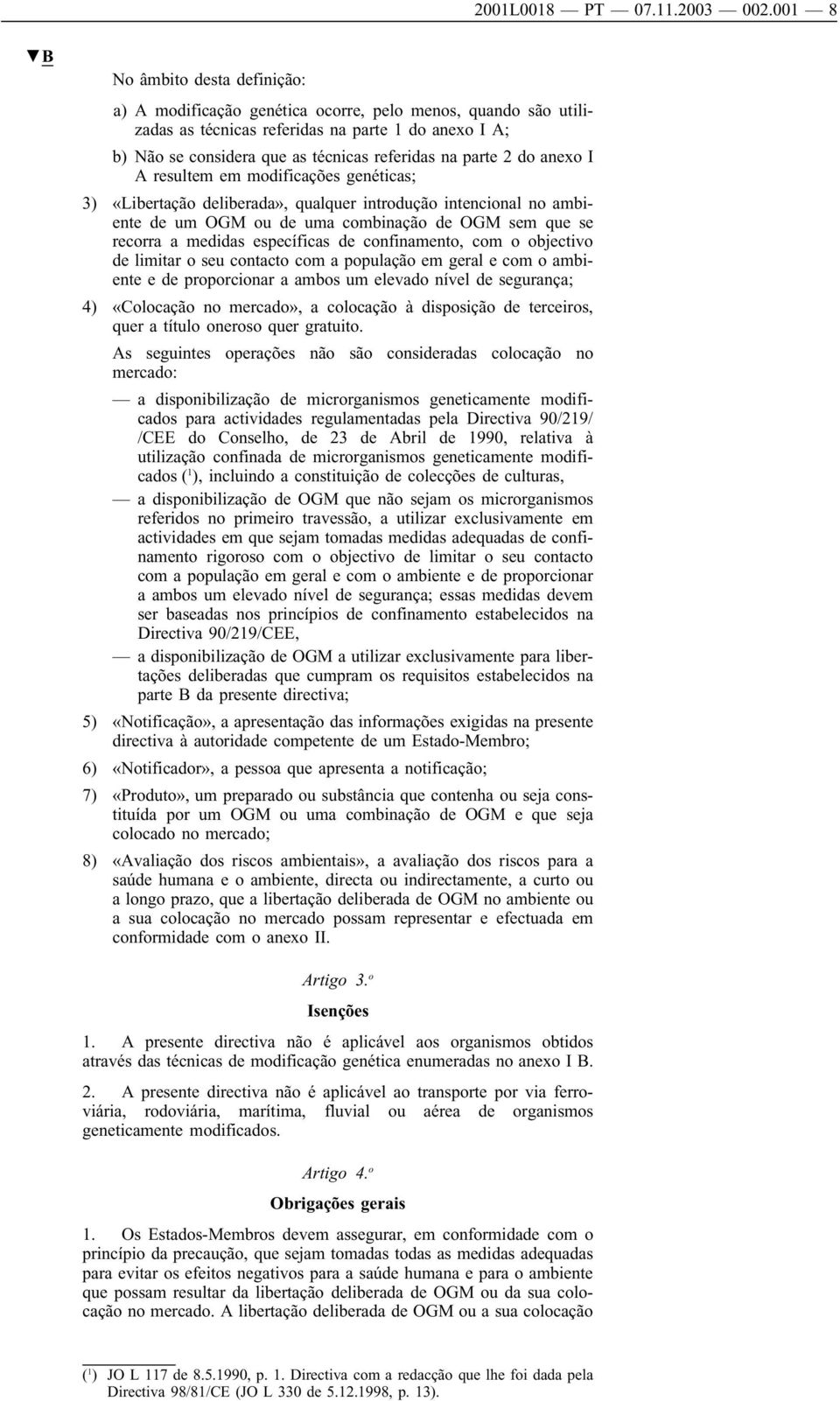 parte 2 do anexo I A resultem em modificações genéticas; 3) «Libertação deliberada», qualquer introdução intencional no ambiente de um OGM ou de uma combinação de OGM sem que se recorra a medidas