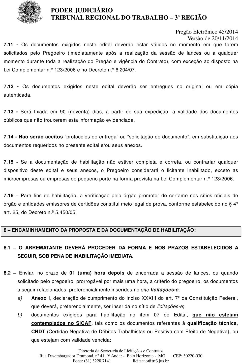 12 - Os documentos exigidos neste edital deverão ser entregues no original ou em cópia autenticada. 7.