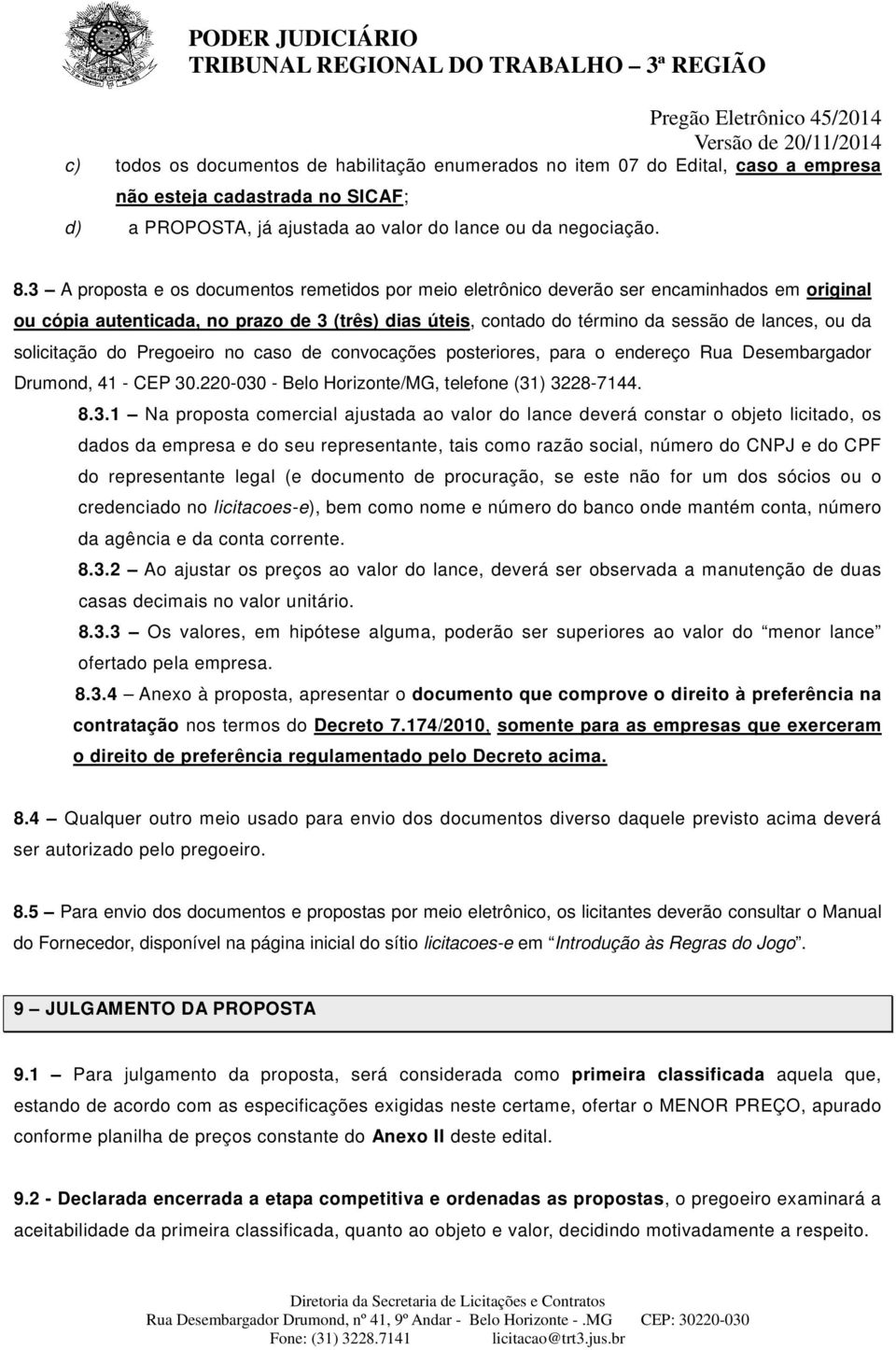 solicitação do Pregoeiro no caso de convocações posteriores, para o endereço Rua Desembargador Drumond, 41 - CEP 30