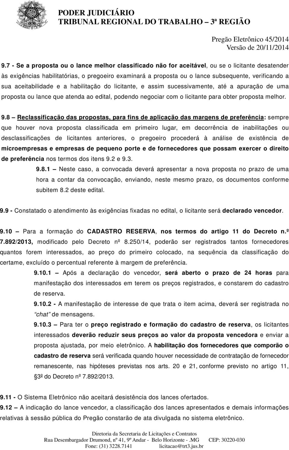 8 Reclassificação das propostas, para fins de aplicação das margens de preferência: sempre que houver nova proposta classificada em primeiro lugar, em decorrência de inabilitações ou