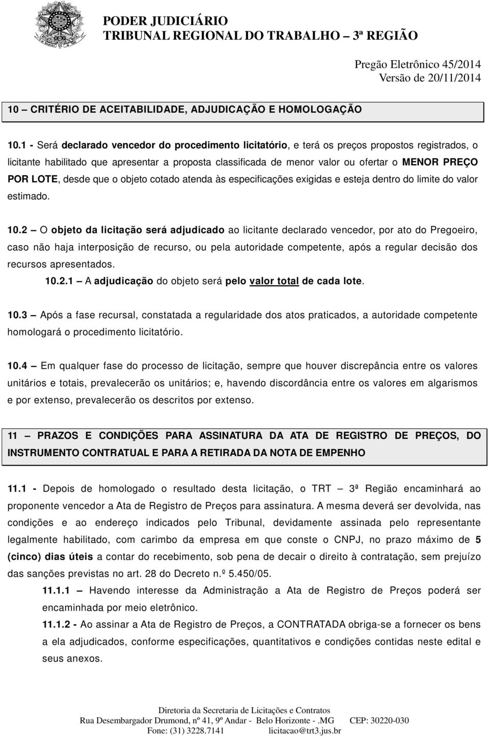 POR LOTE, desde que o objeto cotado atenda às especificações exigidas e esteja dentro do limite do valor estimado. 10.