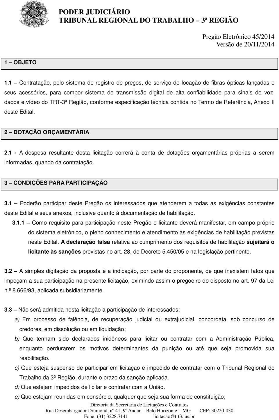 voz, dados e vídeo do TRT-3ª Região, conforme especificação técnica contida no Termo de Referência, Anexo II deste Edital. 2 DOTAÇÃO ORÇAMENTÁRIA 2.