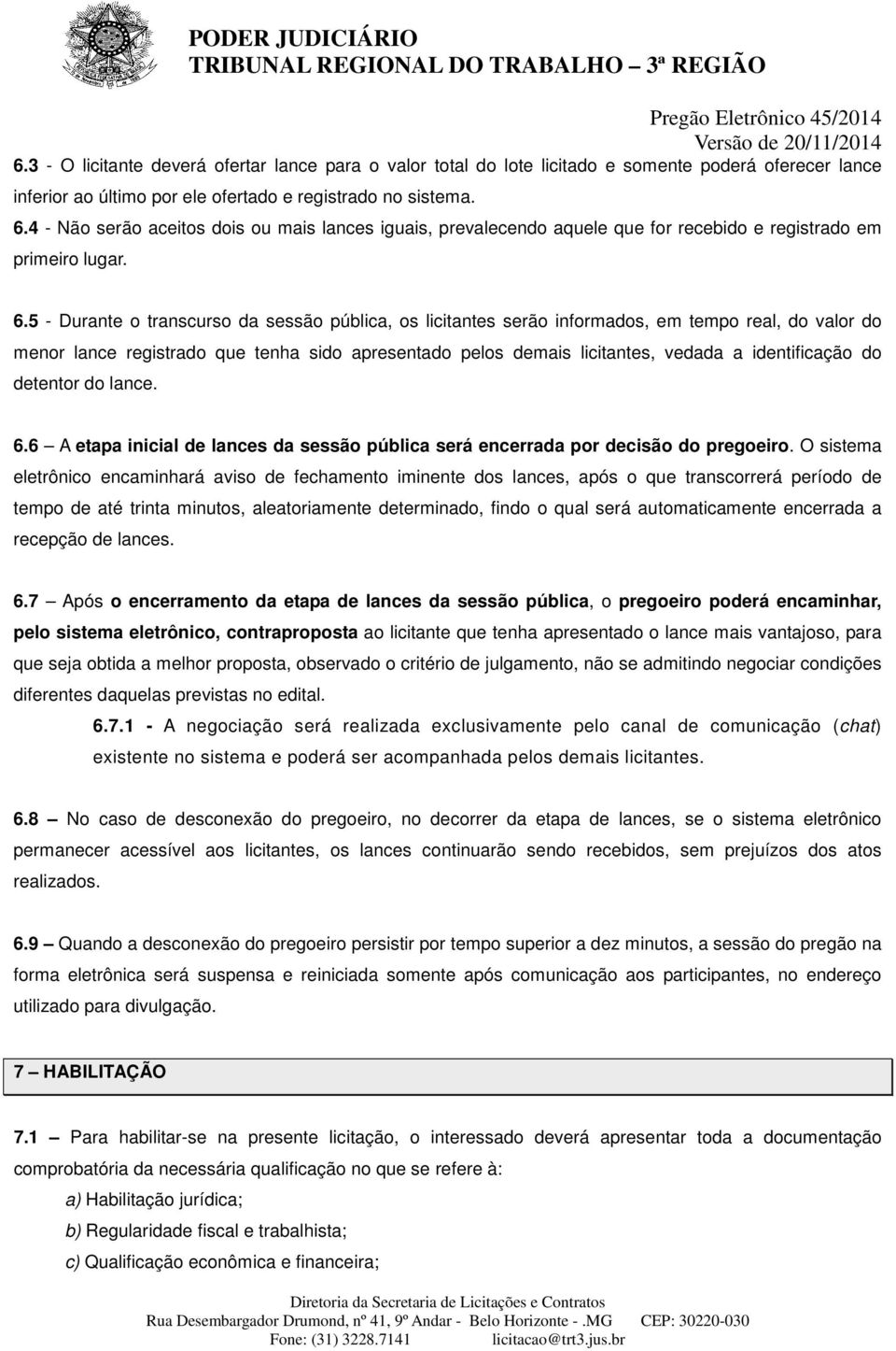 5 - Durante o transcurso da sessão pública, os licitantes serão informados, em tempo real, do valor do menor lance registrado que tenha sido apresentado pelos demais licitantes, vedada a