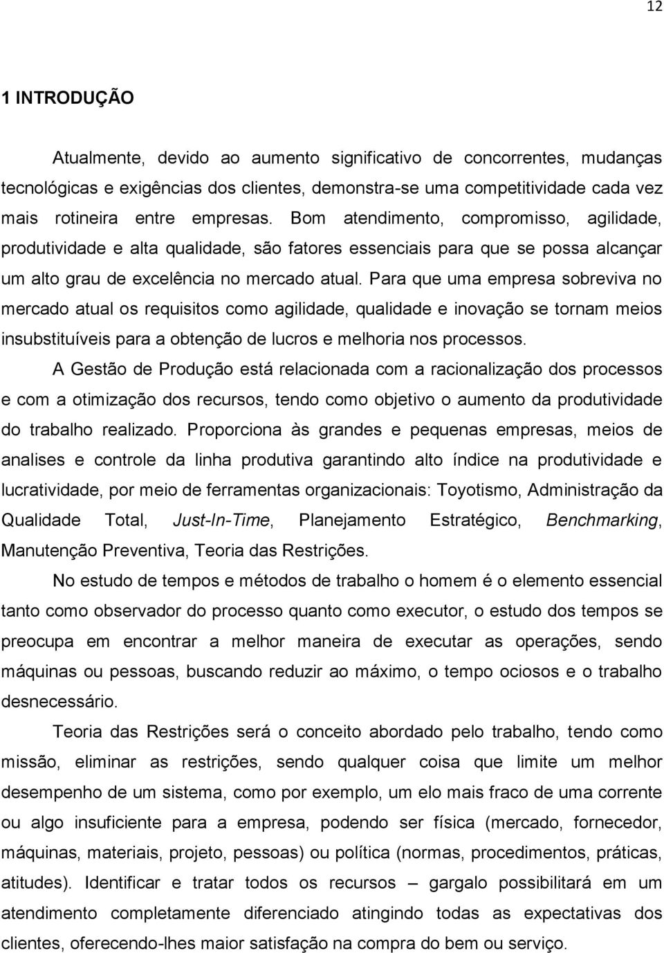 Para que uma empresa sobreviva no mercado atual os requisitos como agilidade, qualidade e inovação se tornam meios insubstituíveis para a obtenção de lucros e melhoria nos processos.