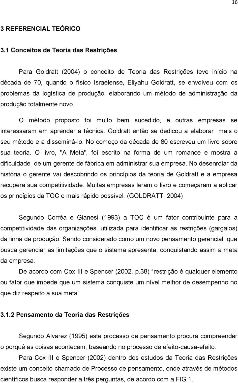 da logística de produção, elaborando um método de adistração da produção totalmente novo. O método proposto foi muito bem sucedido, e outras empresas se interessaram em aprender a técnica.