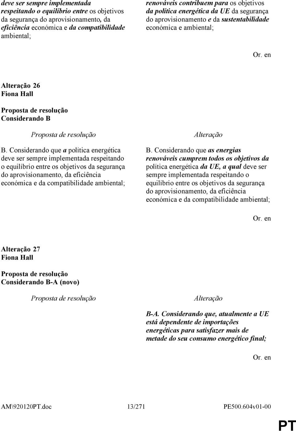 Considerando que a política energética deve ser sempre implementada respeitando o equilíbrio entre os objetivos da segurança do aprovisionamento, da eficiência económica e da compatibilidade