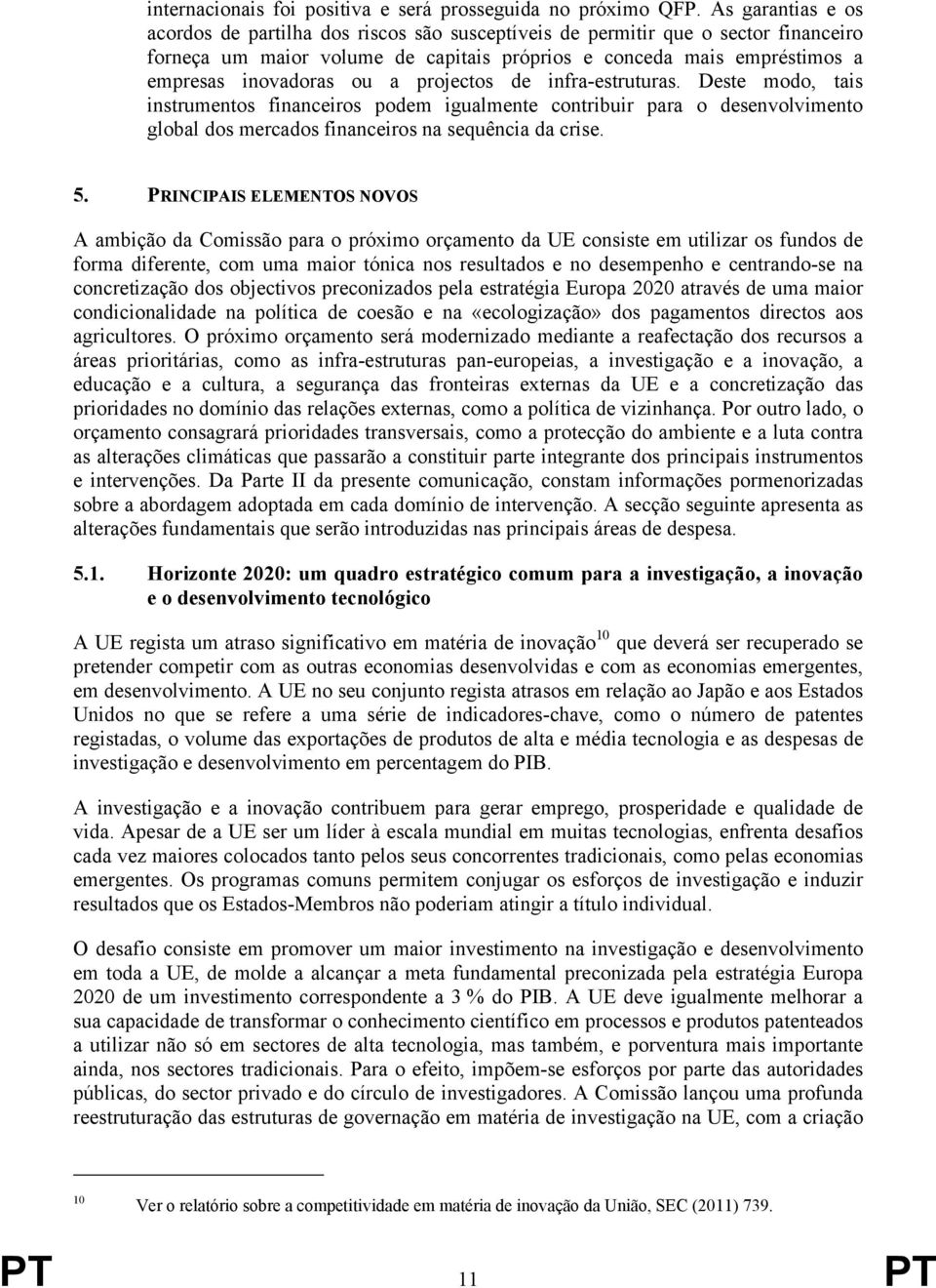 a projectos de infra-estruturas. Deste modo, tais instrumentos financeiros podem igualmente contribuir para o desenvolvimento global dos mercados financeiros na sequência da crise. 5.