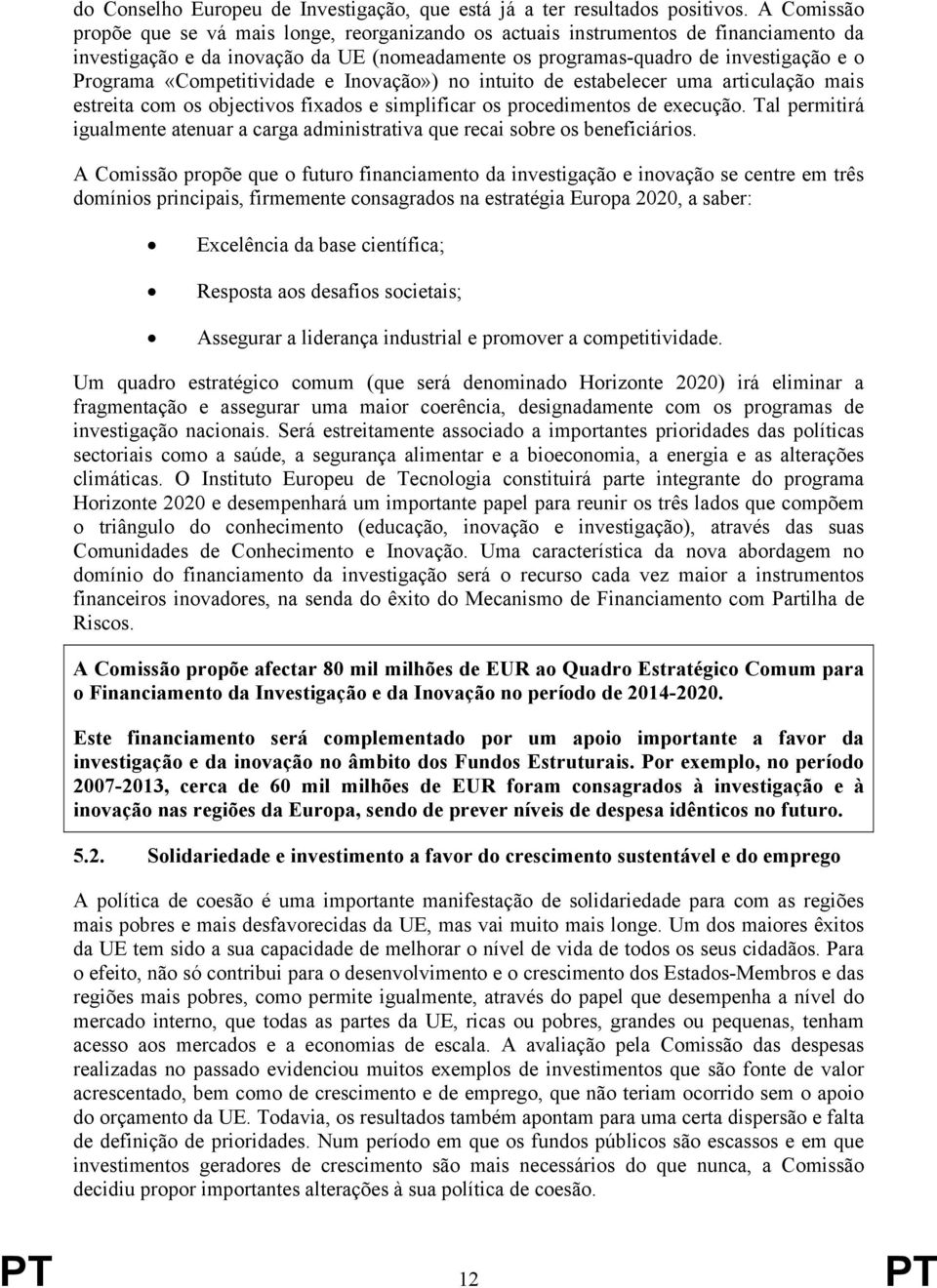 «Competitividade e Inovação») no intuito de estabelecer uma articulação mais estreita com os objectivos fixados e simplificar os procedimentos de execução.