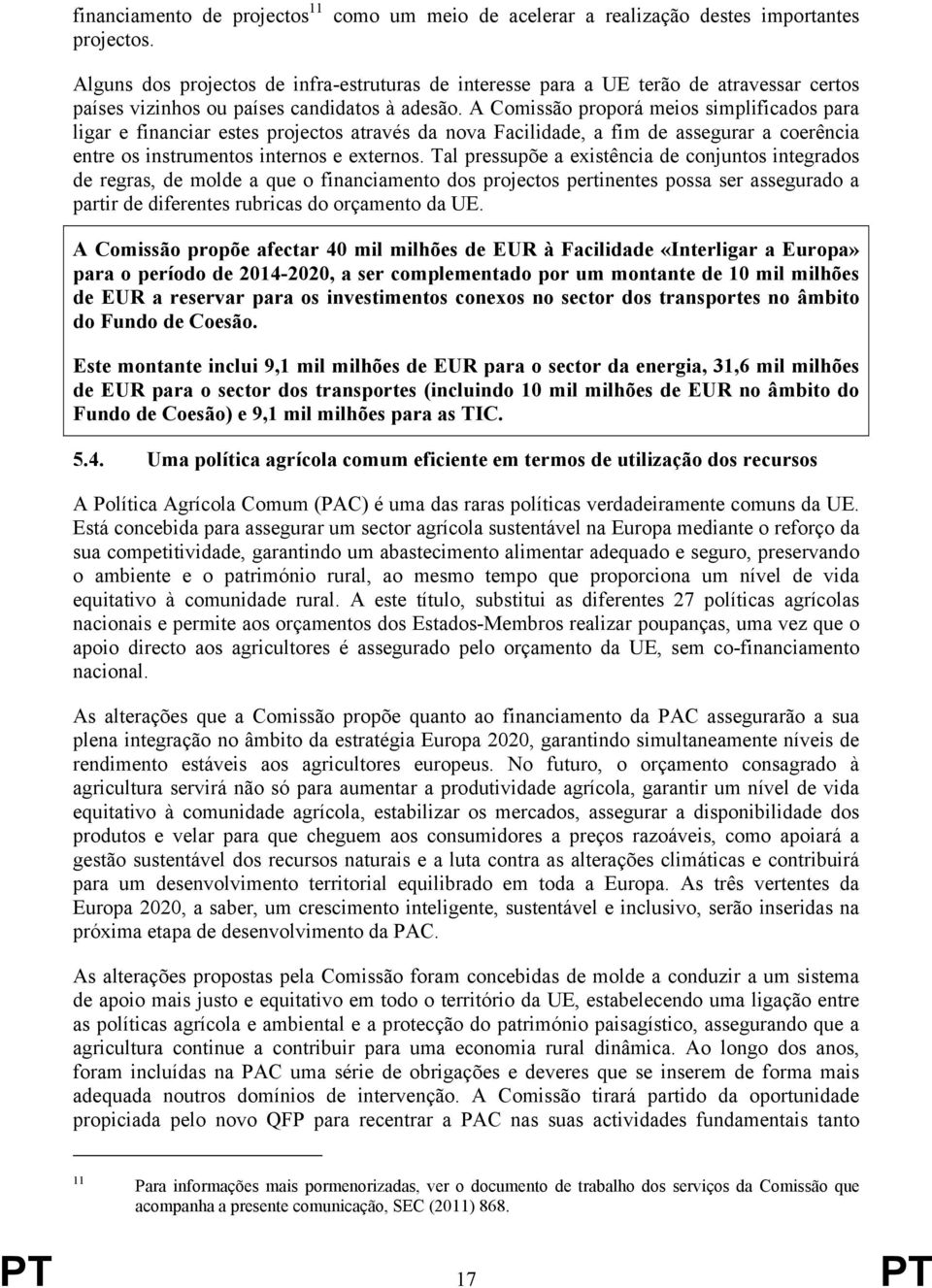 A Comissão proporá meios simplificados para ligar e financiar estes projectos através da nova Facilidade, a fim de assegurar a coerência entre os instrumentos internos e externos.