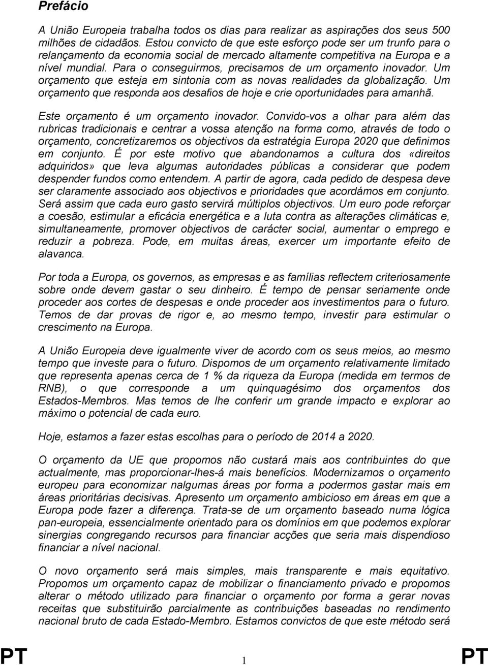 Para o conseguirmos, precisamos de um orçamento inovador. Um orçamento que esteja em sintonia com as novas realidades da globalização.