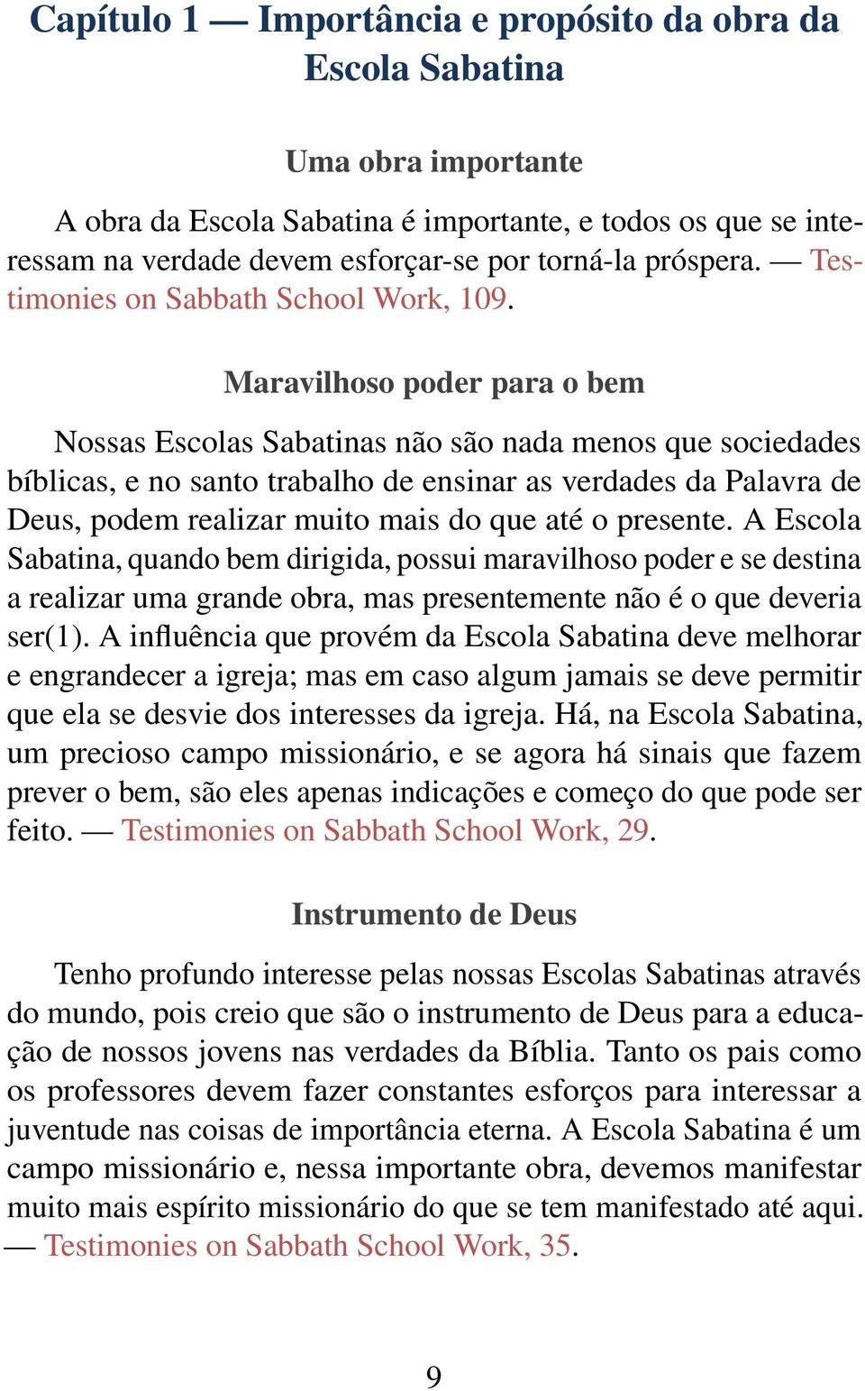 Maravilhoso poder para o bem Nossas Escolas Sabatinas não são nada menos que sociedades bíblicas, e no santo trabalho de ensinar as verdades da Palavra de Deus, podem realizar muito mais do que até o