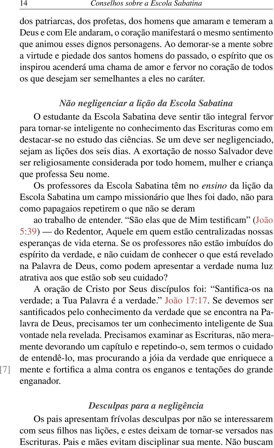 Ao demorar-se a mente sobre a virtude e piedade dos santos homens do passado, o espírito que os inspirou acenderá uma chama de amor e fervor no coração de todos os que desejam ser semelhantes a eles