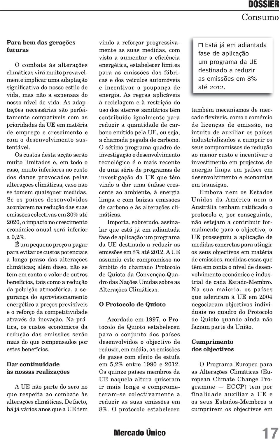 Os custos desta acção serão muito limitados e, em todo o caso, muito inferiores ao custo dos danos provocados pelas alterações climáticas, caso não se tomem quaisquer medidas.