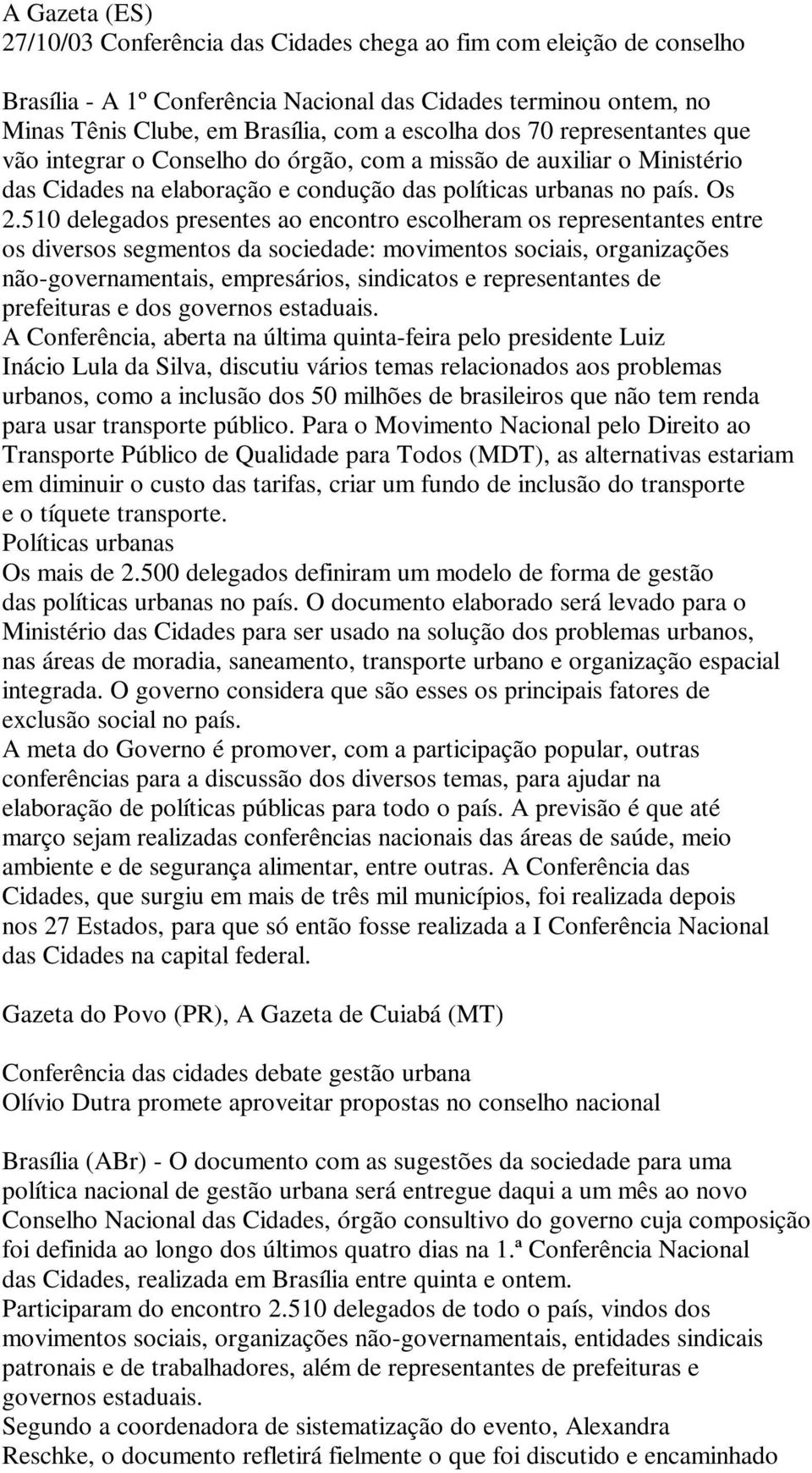 510 delegados presentes ao encontro escolheram os representantes entre os diversos segmentos da sociedade: movimentos sociais, organizações não-governamentais, empresários, sindicatos e