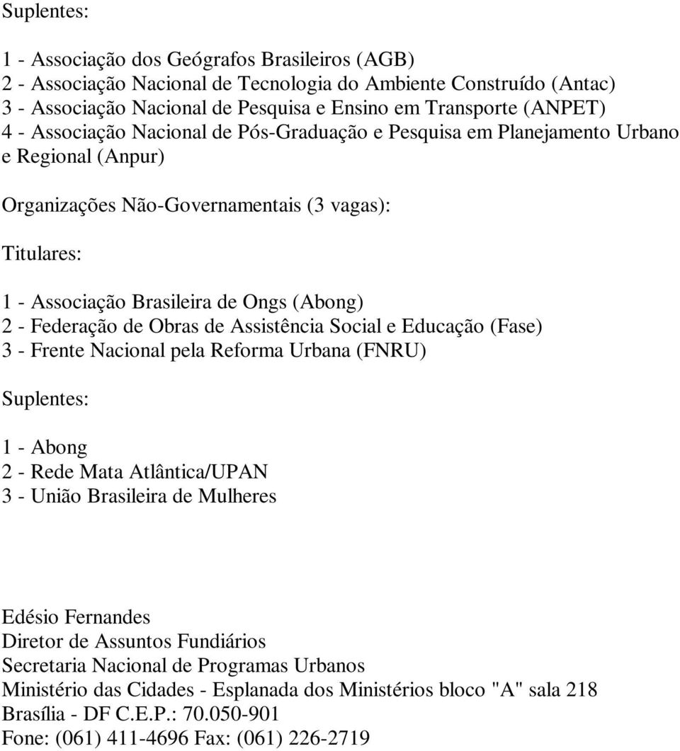 Obras de Assistência Social e Educação (Fase) 3 - Frente Nacional pela Reforma Urbana (FNRU) 1 - Abong 2 - Rede Mata Atlântica/UPAN 3 - União Brasileira de Mulheres Edésio Fernandes Diretor de