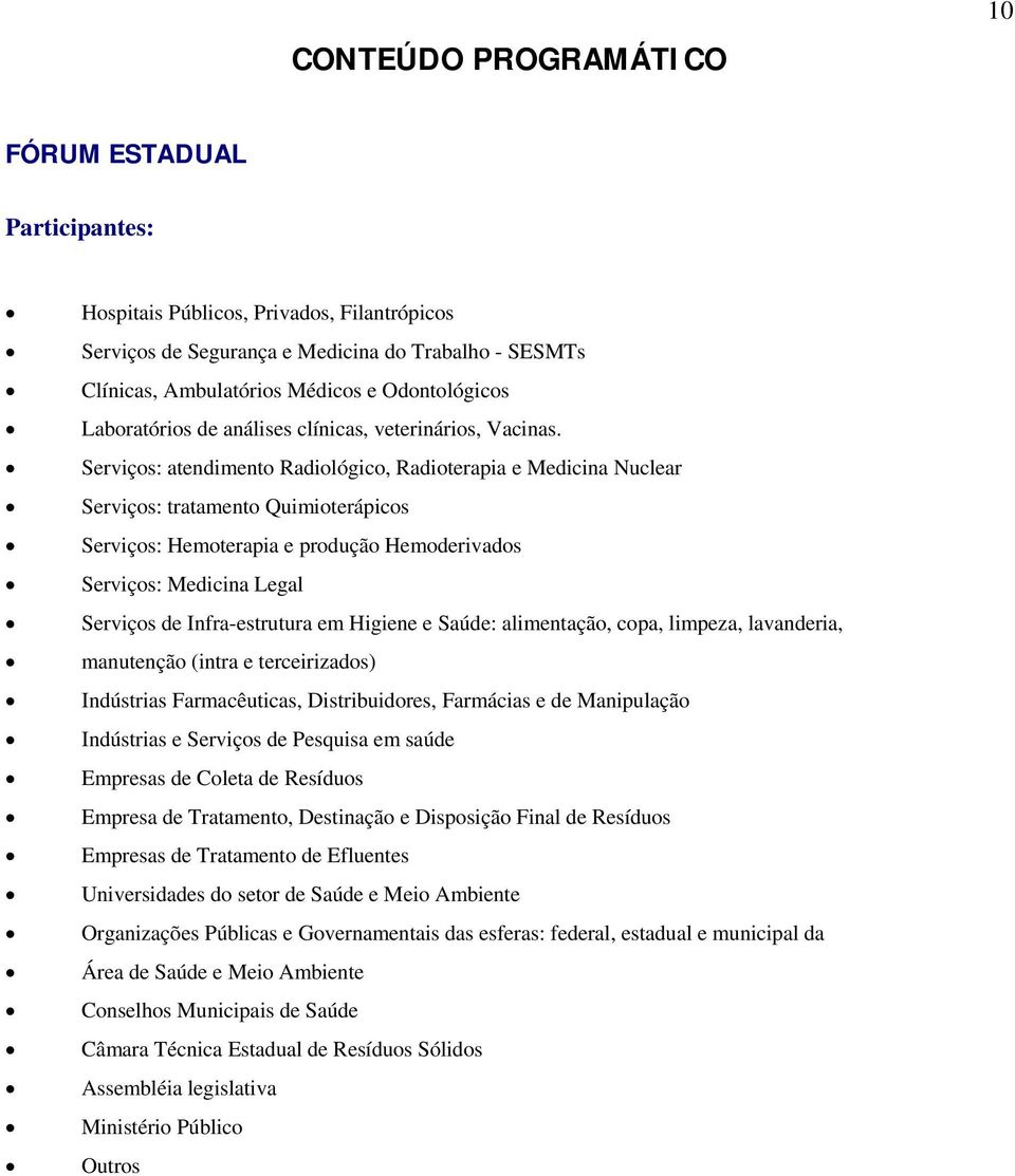 Serviços: atendimento Radiológico, Radioterapia e Medicina Nuclear Serviços: tratamento Quimioterápicos Serviços: Hemoterapia e produção Hemoderivados Serviços: Medicina Legal Serviços de