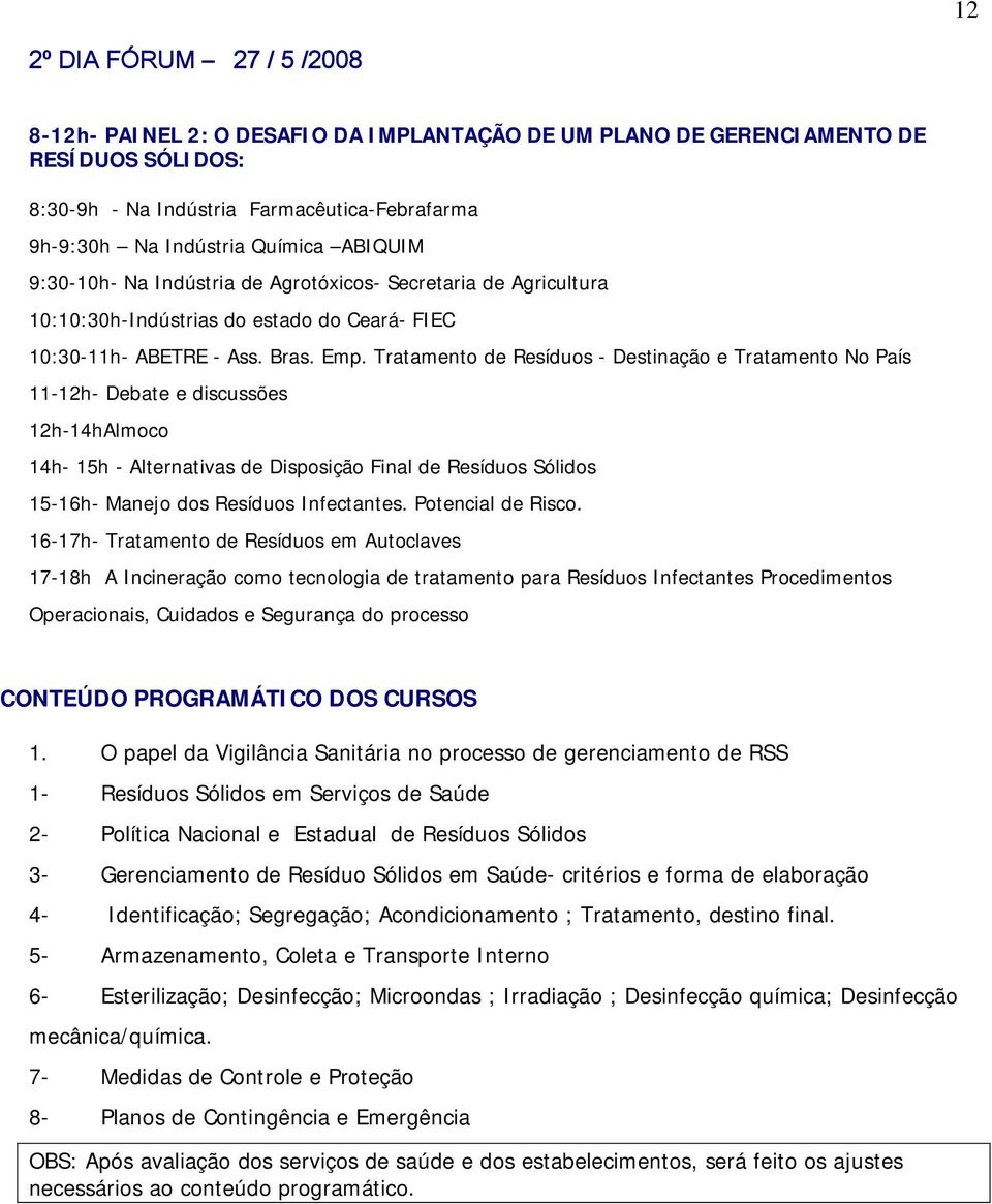 Tratamento de Resíduos - Destinação e Tratamento No País 11-12h- Debate e discussões 12h-14hAlmoco 14h- 15h - Alternativas de Disposição Final de Resíduos Sólidos 15-16h- Manejo dos Resíduos