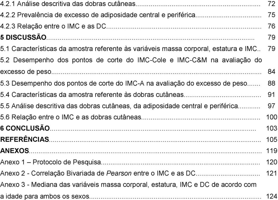 3 Desempenho dos pontos de corte do IMC-A na avaliação do excesso de peso... 88 5.4 Características da amostra referente às dobras cutâneas... 91 5.