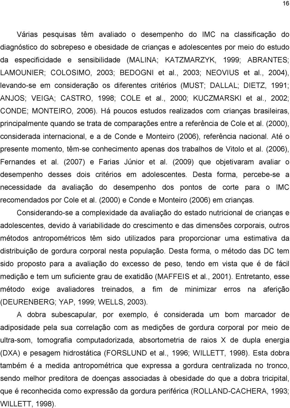 , 2004), levando-se em consideração os diferentes critérios (MUST; DALLAL; DIETZ, 1991; ANJOS; VEIGA; CASTRO, 1998; COLE et al., 2000; KUCZMARSKI et al., 2002; CONDE; MONTEIRO, 2006).