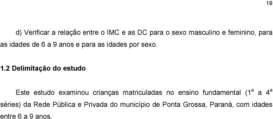 2 Delimitação do estudo Este estudo examinou crianças matriculadas no ensino