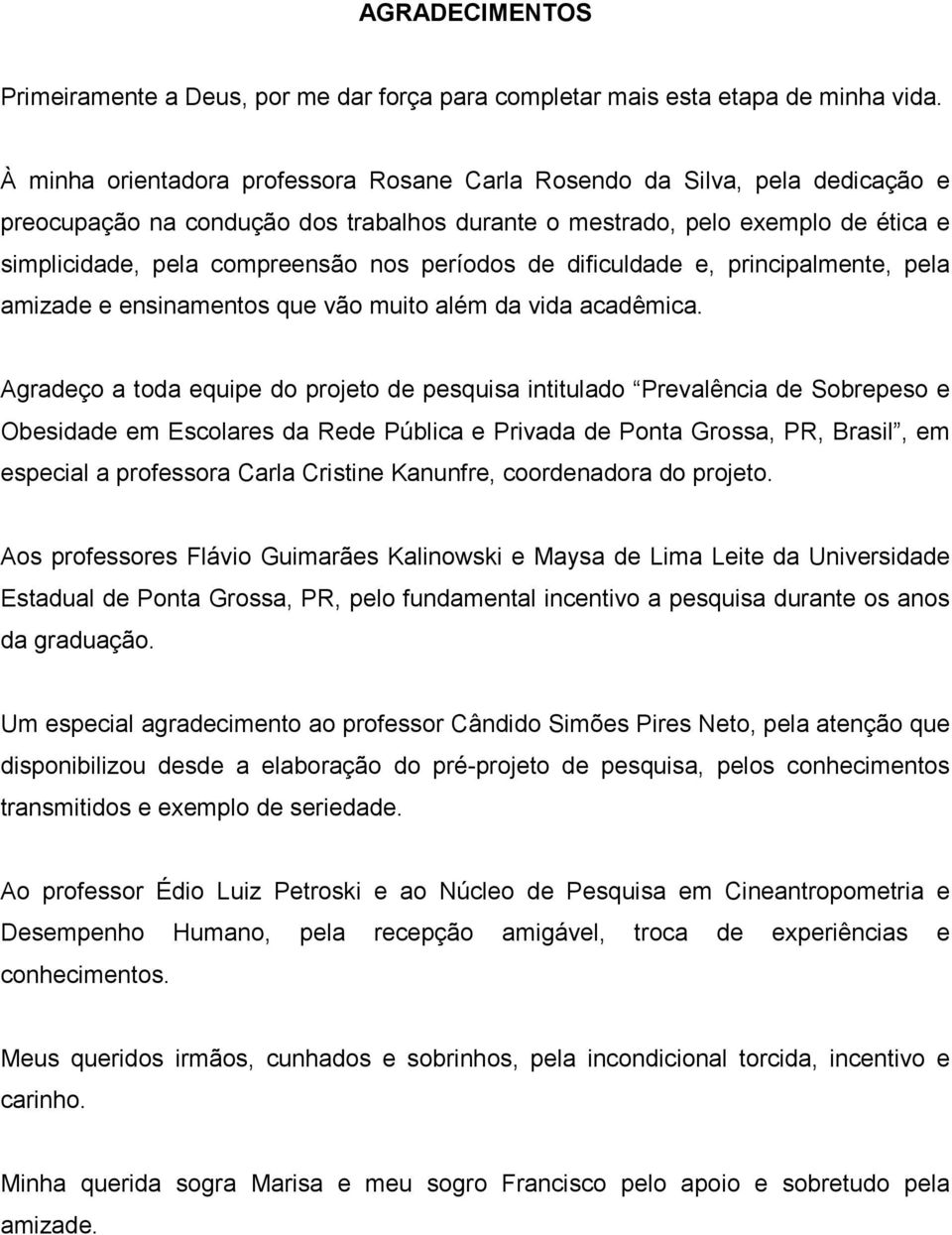 períodos de dificuldade e, principalmente, pela amizade e ensinamentos que vão muito além da vida acadêmica.