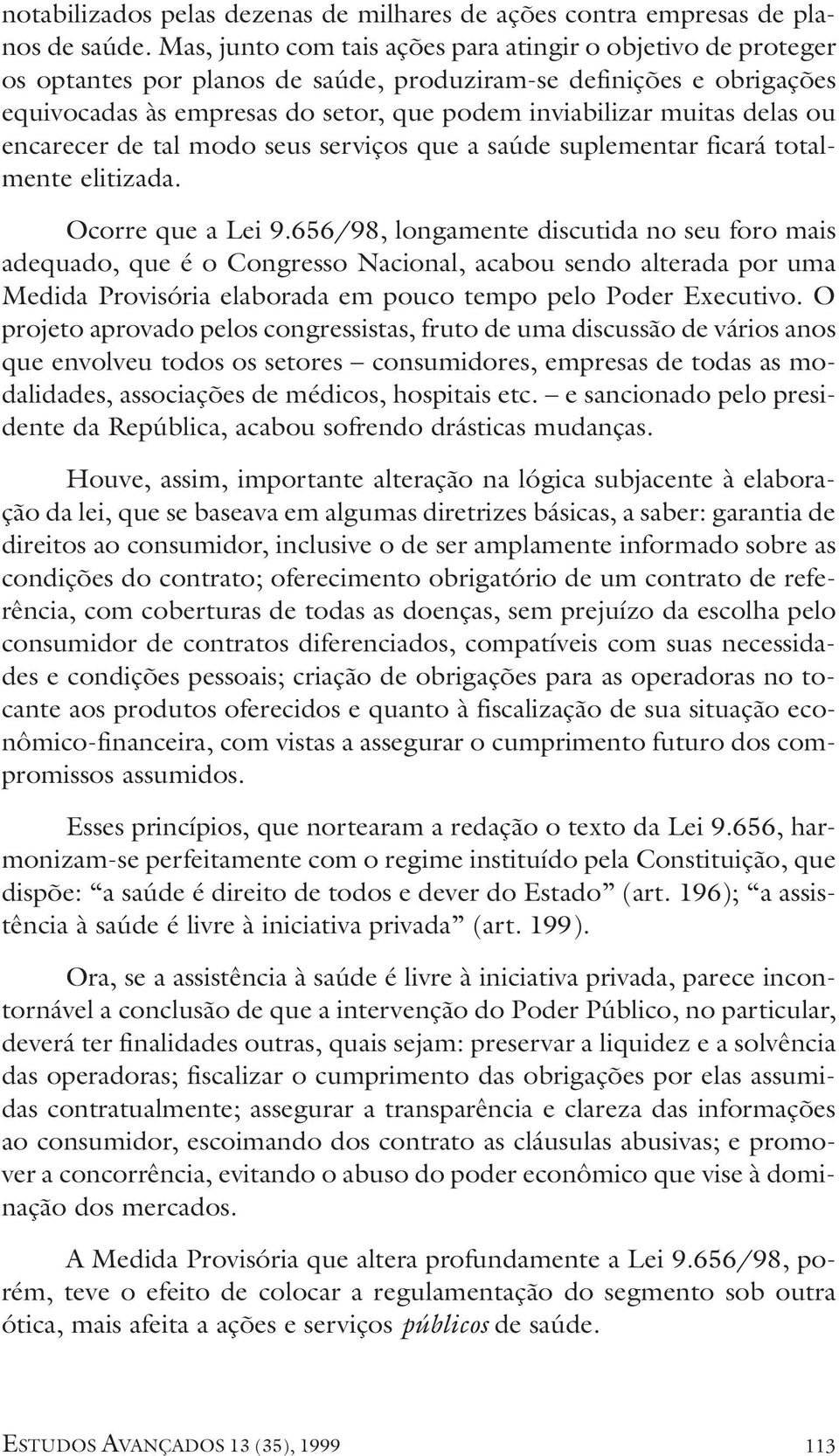 delas ou encarecer de tal modo seus serviços que a saúde suplementar ficará totalmente elitizada. Ocorre que a Lei 9.