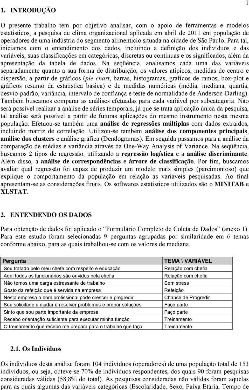 Para tal, iniciamos com o entendimento dos dados, incluindo a definição dos indivíduos e das variáveis, suas classificações em categóricas, discretas ou contínuas e os significados, além da