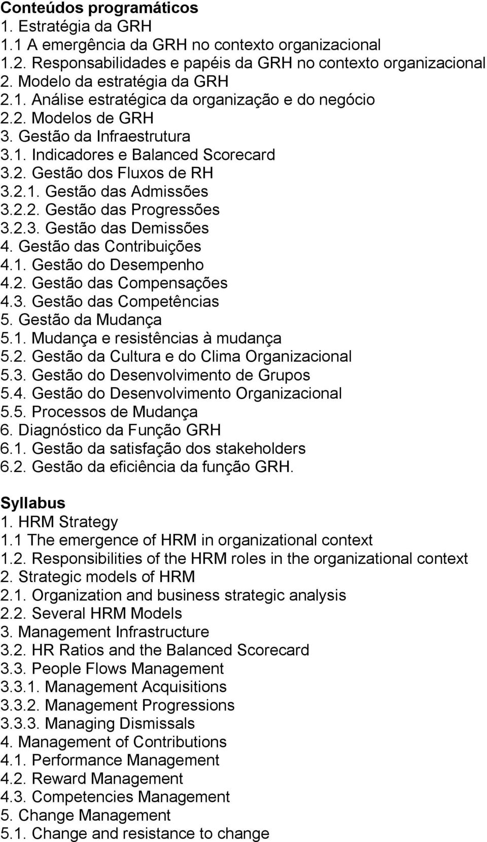 Gestão das Contribuições 4.1. Gestão do Desempenho 4.2. Gestão das Compensações 4.3. Gestão das Competências 5. Gestão da Mudança 5.1. Mudança e resistências à mudança 5.2. Gestão da Cultura e do Clima Organizacional 5.