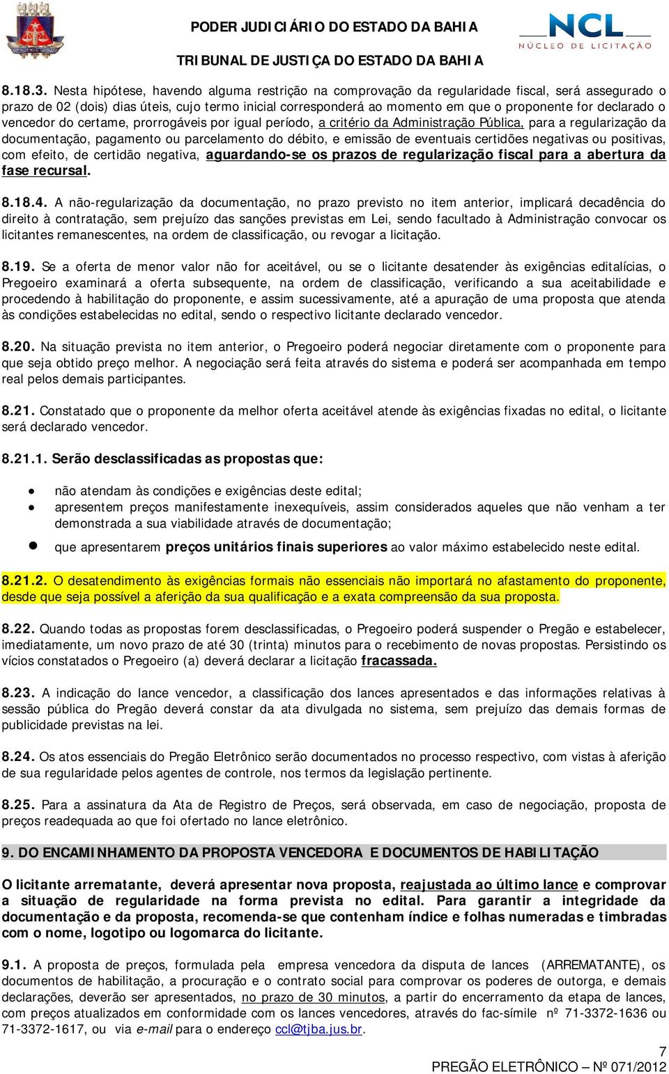 declarado o vencedor do certame, prorrogáveis por igual período, a critério da Administração Pública, para a regularização da documentação, pagamento ou parcelamento do débito, e emissão de eventuais