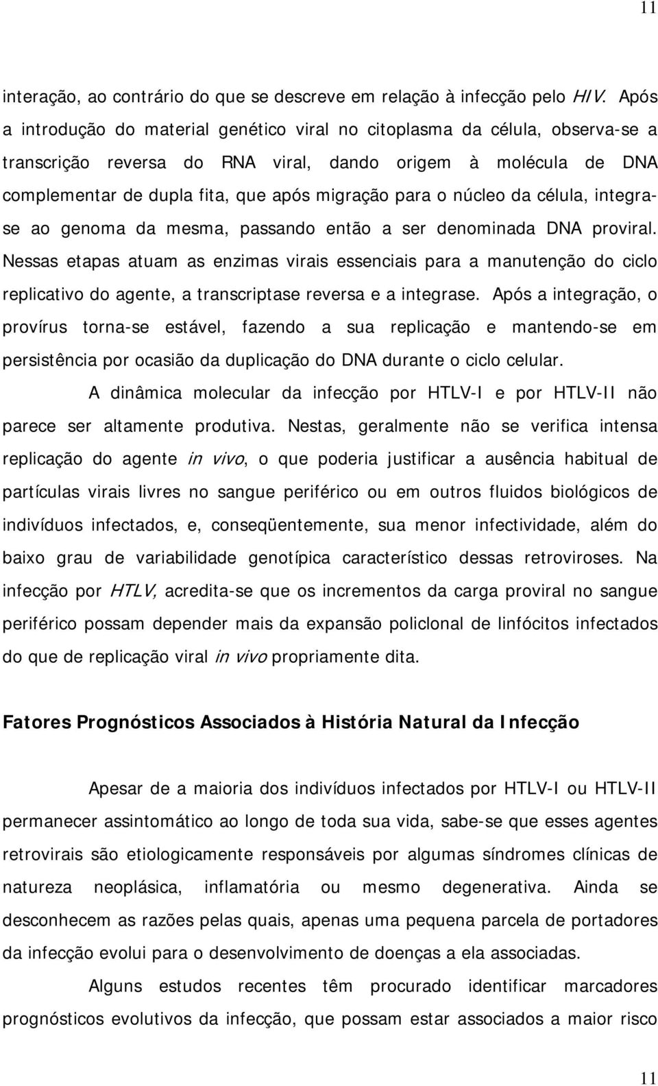 o núcleo da célula, integrase ao genoma da mesma, passando então a ser denominada DNA proviral.