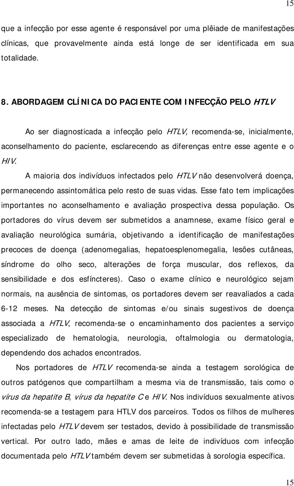 o HIV. A maioria dos indivíduos infectados pelo HTLV não desenvolverá doença, permanecendo assintomática pelo resto de suas vidas.