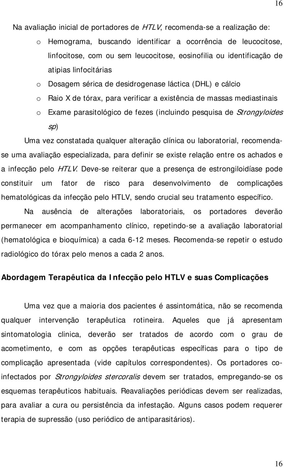 (incluindo pesquisa de Strongyloides sp) Uma vez constatada qualquer alteração clínica ou laboratorial, recomendase uma avaliação especializada, para definir se existe relação entre os achados e a